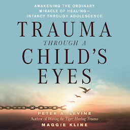 Icon image Trauma Through a Child's Eyes: Awakening the Ordinary Miracle of Healing