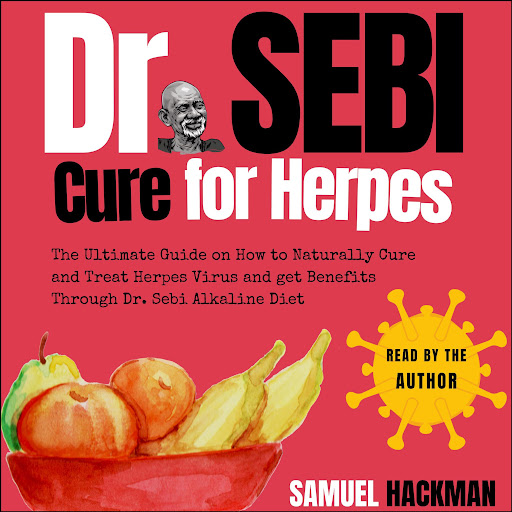 Dr Sebi Cure For Herpes The Ultimate Guide On How To Naturally Cure And Treat Herpes Virus And Get Benefits Through Dr Sebi Alkaline Diet By Samuel Hackman Audiobooks On Google