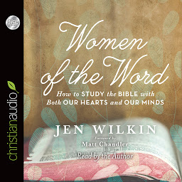 Icon image Women of the Word: How to Study the Bible with Both Our Hearts and Our Minds