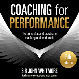 Icon image Coaching for Performance, 5th Edition: The Principles and Practice of Coaching and Leadership