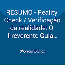 Obraz ikony: RESUMO - Reality Check / Verificação da realidade: O Irreverente Guia para a Superação, Administração e Marketing de sua Concorrência por Guy Kawasaki