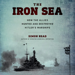 Icon image The Iron Sea: How the Allies Hunted and Destroyed Hitler¿s Warships