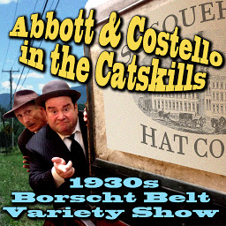 Obraz ikony: Abbott & Costello in the Catskills: An Authentic Recreation of a 1930s Borscht Belt Variety Show, Recorded before a Live Audience in the Catskills