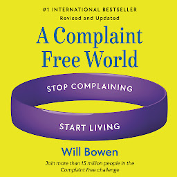 Icon image A Complaint Free World, Revised and Updated: Stop Complaining, Start Living