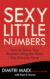 Icon image Sexy Little Numbers: How to Grow Your Business Using the Data You Already Have