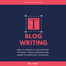 Icon image Blog Writing: How to Create Killer Content Strategy, Grow Audience and Learn to Monetize Your Blog