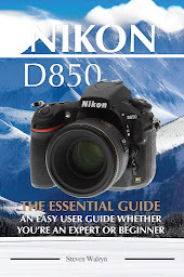 Obraz ikony: Nikon D850: The Essential Guide. An Easy User Guide Whether You’re An Expert of Beginner