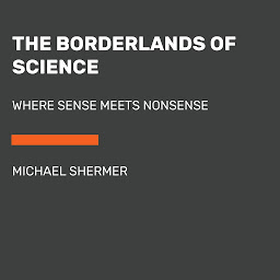 Icon image The Borderlands of Science: Where Sense Meets Nonsense