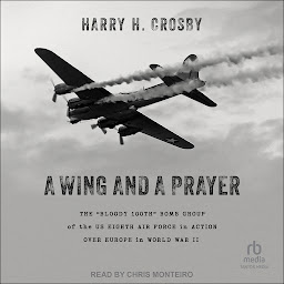 Obraz ikony: A Wing and a Prayer: The “Bloody 100th” Bomb Group of the US Eighth Air Force in Action Over Europe in World War II