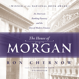 Icon image The House of Morgan: An American Banking Dynasty and the Rise of Modern Finance
