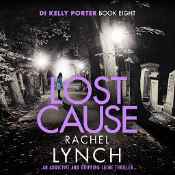 Icon image Lost Cause (Detective Kelly Porter): An addictive and gripping crime thriller