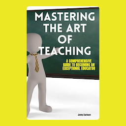 Icon image Mastering the Art of Teaching: A Comprehensive Guide to Becoming an Exceptional Educator