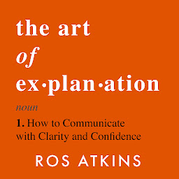 Icon image The Art of Explanation: How to Communicate with Clarity and Confidence