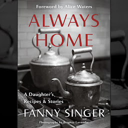 Icon image Always Home: A Daughter's Recipes & Stories: Foreword by Alice Waters