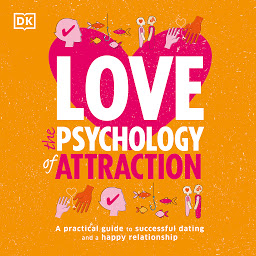 Icoonafbeelding voor Love: The Psychology of Attraction: A Practical Guide to Successful Dating and a Happy Relationship
