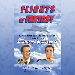 Obraz ikony: Flights of Fantasy: The Unauthorized but True Story of Radio & TV’s Adventures of Superman