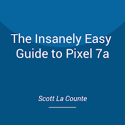 Obraz ikony: The Insanely Easy Guide to Pixel 7a: An Easy to Understand Guide to Pixel and Android 13