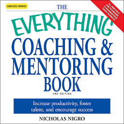 Icon image The Everything Coaching and Mentoring Book: How to increase productivity, foster talent, and encourage success