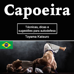 Obraz ikony: Capoeira: Técnicas, dicas e sugestões para autodefesa