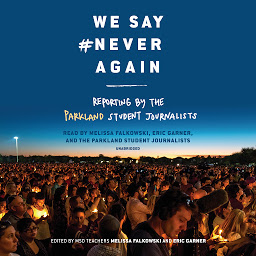 Icon image We Say #NeverAgain: Reporting by the Parkland Student Journalists