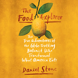 Icon image The Food Explorer: The True Adventures of the Globe-Trotting Botanist Who Transformed What America Eats