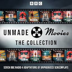 Icon image Unmade Movies: The Collection: Seven BBC Radio 4 Adaptations of Unproduced Screenplays