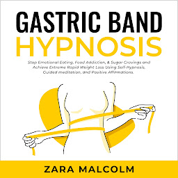 Icon image Gastric Band Hypnosis: Stop Emotional Eating, Food Addiction, & Sugar Cravings and Achieve Extreme Rapid Weight Loss Using Self-Hypnosis, Guided Meditation, and Positive Affirmations.