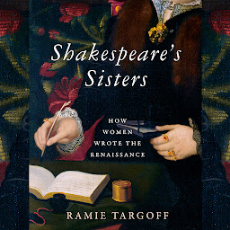 Icon image Shakespeare's Sisters: How Women Wrote the Renaissance