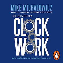 Icon image El sistema Clockwork: Diseña tu negocio para que funcione solo, como relojito