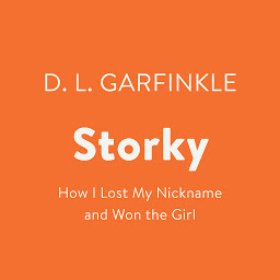 Icon image Storky: How I Lost My Nickname and Won the Girl