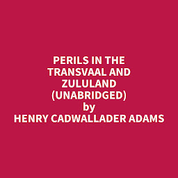 Immagine dell'icona Perils in the Transvaal and Zululand (Unabridged): optional