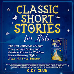 Obraz ikony: Classic Short Stories for Kids: The Best Collection of Fairy Tales, Aesop's Fables, and Bedtime Stories for Children. Have a Relaxing Night's Sleep with Sweet Dreams!