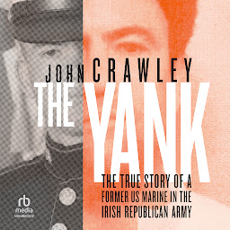 Icon image The Yank: The True Story of a Former US Marine in the Irish Republican Army