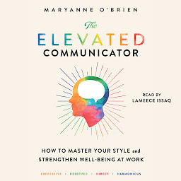 Icon image The Elevated Communicator: How to Master Your Style and Strengthen Well-Being at Work