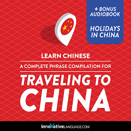 Icon image Learn Chinese: A Complete Phrase Compilation for Traveling to China: Plus Bonus Audiobook "Holidays in China"