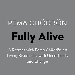 Icon image Fully Alive: A Retreat with Pema Chodron on Living Beautifully with Uncertainty and Change