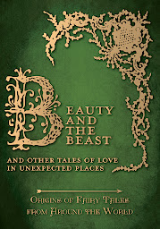 Icon image Beauty and the Beast - And Other Tales of Love in Unexpected Places (Origins of Fairy Tales from Around the World): Origins of Fairy Tales from Around the World