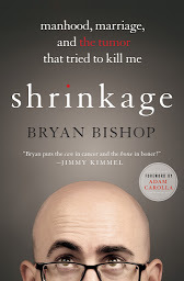 Icon image Shrinkage: Manhood, Marriage, and the Tumor That Tried to Kill Me