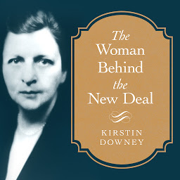 Imagen de icono The Woman Behind the New Deal: The Life of Frances Perkins, FDR'S Secretary of Labor and His Moral Conscience