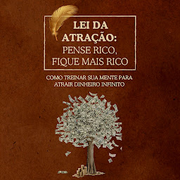 Icon image Lei da Atração: Pense Rico, Fique Mais Rico: Como treinar sua mente para atrair dinheiro infinito