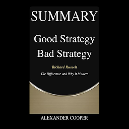 Icon image Summary of Good Strategy Bad Strategy: by Richard Rumelt - The Difference and Why It Matters - A Comprehensive Summary