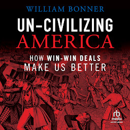 Icon image Un-Civilizing America: How Win-Win Deals Make Us Better