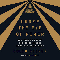 Icon image Under the Eye of Power: How Fear of Secret Societies Shapes American Democracy