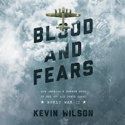 Icon image Blood and Fears: How America's Bomber Boys of the 8th Air Force Saved World War II