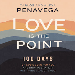 Icon image Love Is the Point: 100 Days of God’s Love for You and How to Share It with Those Around You