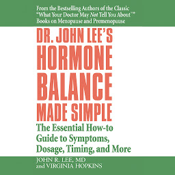 Symbolbild für Dr. John Lee's Hormone Balance Made Simple: The Essential How-to Guide to Symptoms, Dosage, Timing, and More