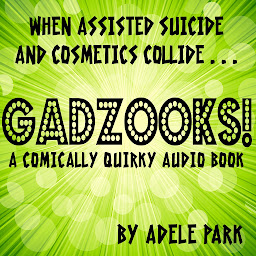 Icon image Gadzooks! A Comically Quirky Audio Book: When Assisted Suicide And Cosmetics Collide