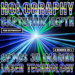 Icon image Holography: Capturing Depth: Optics, 3d Imaging And Laser Technology