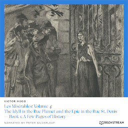 Icon image Les Misérables: Volume 4: The Idyll in the Rue Plumet and the Epic in the Rue St. Denis - Book 1: A Few Pages of History (Unabridged)