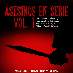 Icon image Asesinos en Serie Vol. 1: 2 Libros en 1 - Ted Bundy y sus Macabros Crímenes, John Wayne Gacy, la Vida del Payaso Asesino